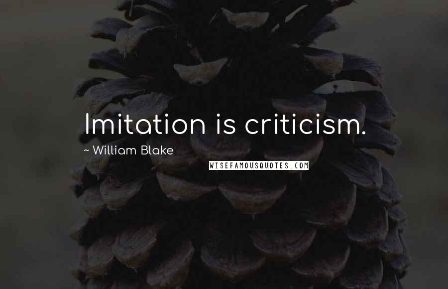 William Blake Quotes: Imitation is criticism.