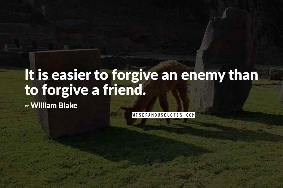 William Blake Quotes: It is easier to forgive an enemy than to forgive a friend.