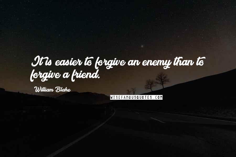 William Blake Quotes: It is easier to forgive an enemy than to forgive a friend.