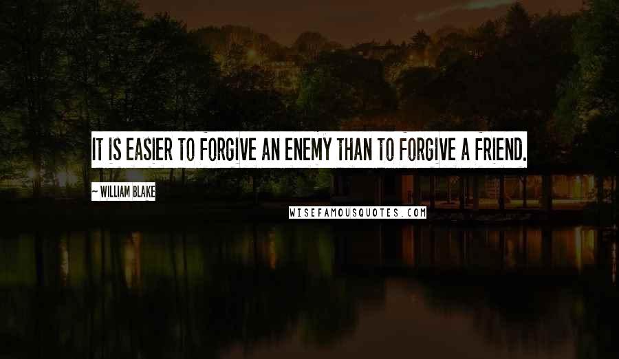 William Blake Quotes: It is easier to forgive an enemy than to forgive a friend.