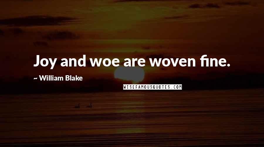 William Blake Quotes: Joy and woe are woven fine.