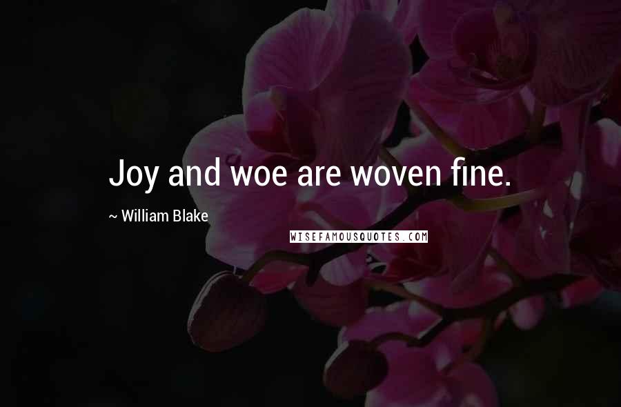 William Blake Quotes: Joy and woe are woven fine.