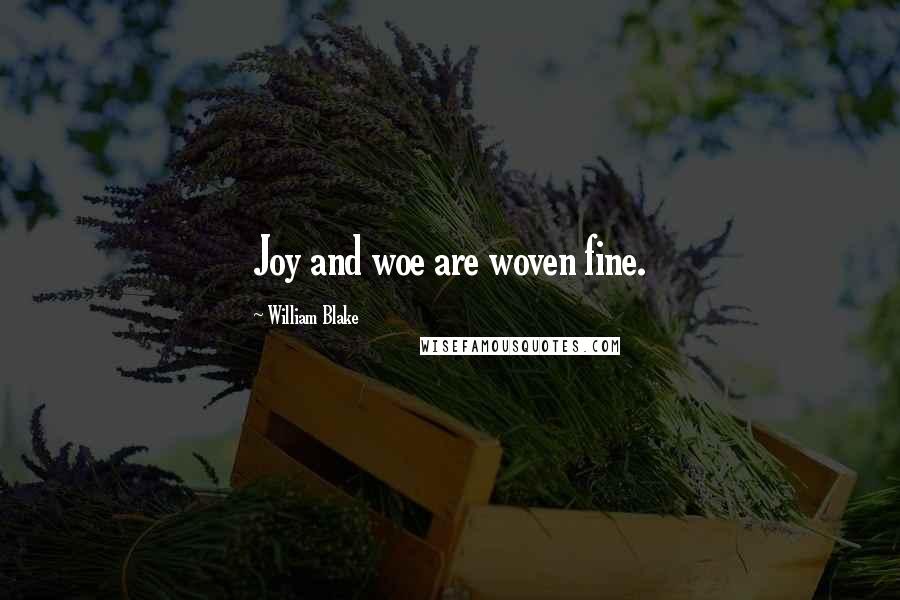 William Blake Quotes: Joy and woe are woven fine.