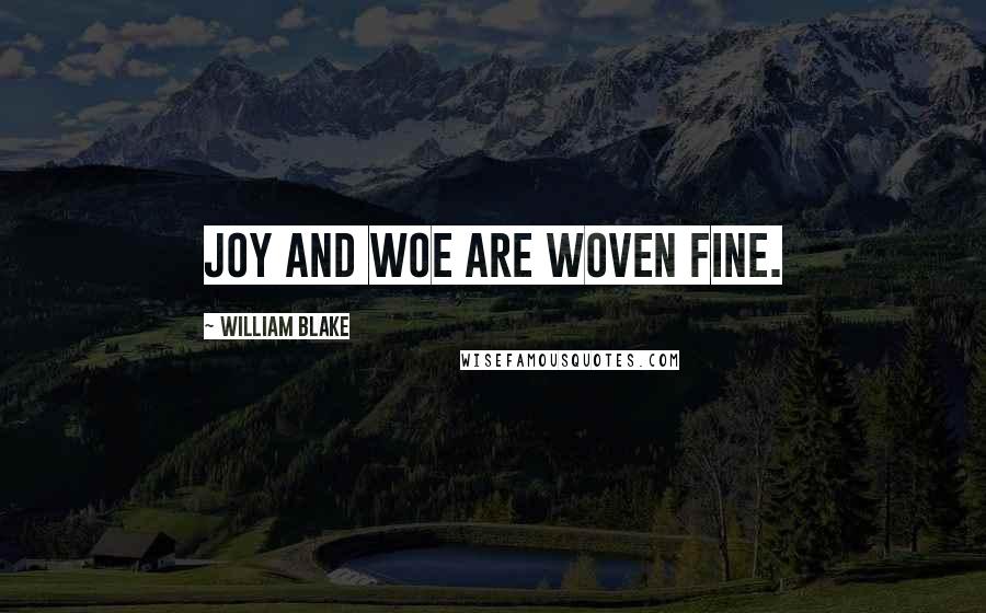 William Blake Quotes: Joy and woe are woven fine.