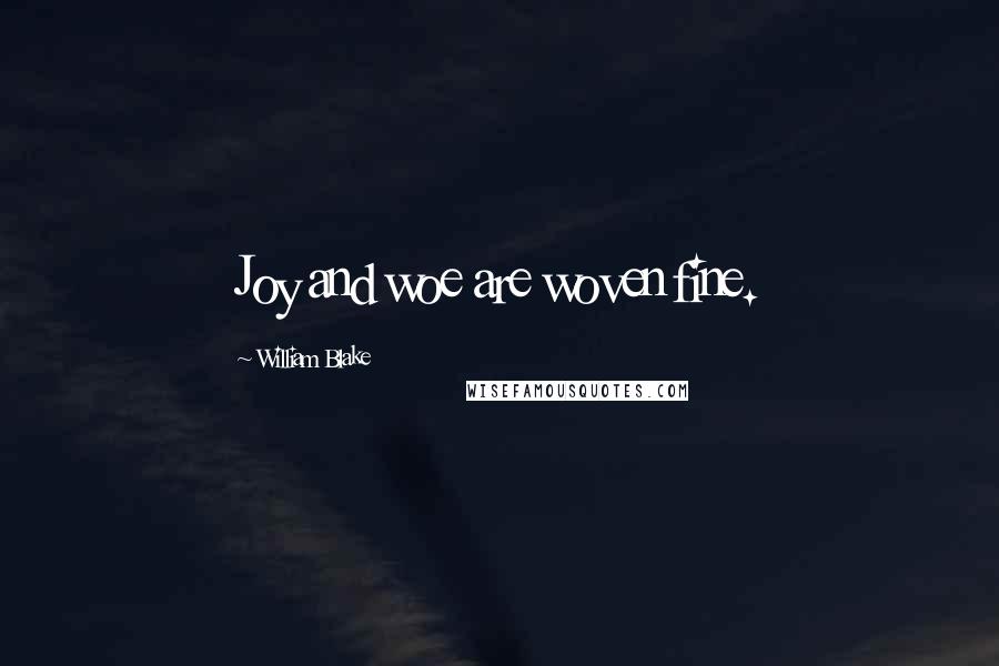 William Blake Quotes: Joy and woe are woven fine.