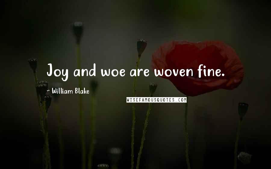 William Blake Quotes: Joy and woe are woven fine.