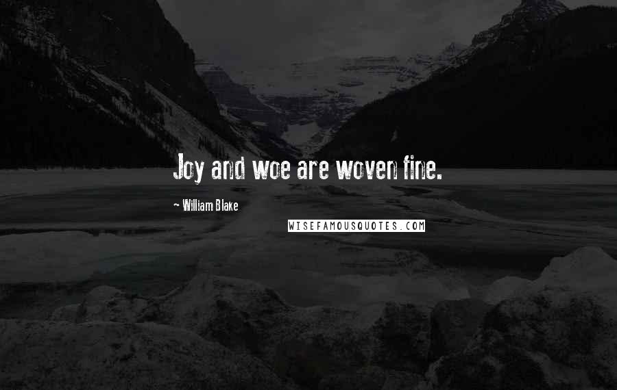 William Blake Quotes: Joy and woe are woven fine.