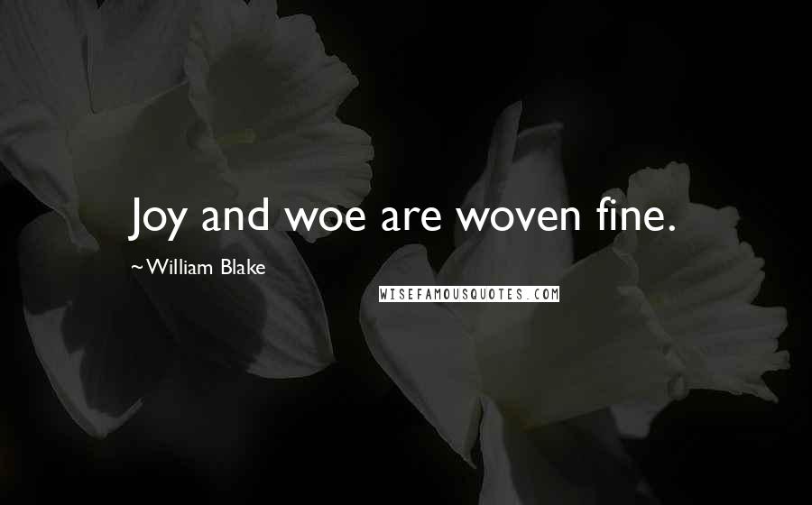 William Blake Quotes: Joy and woe are woven fine.