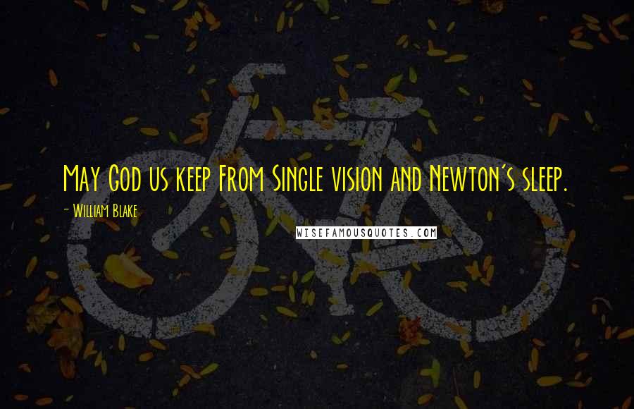 William Blake Quotes: May God us keep From Single vision and Newton's sleep.