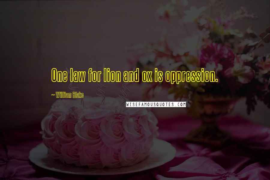 William Blake Quotes: One law for lion and ox is oppression.