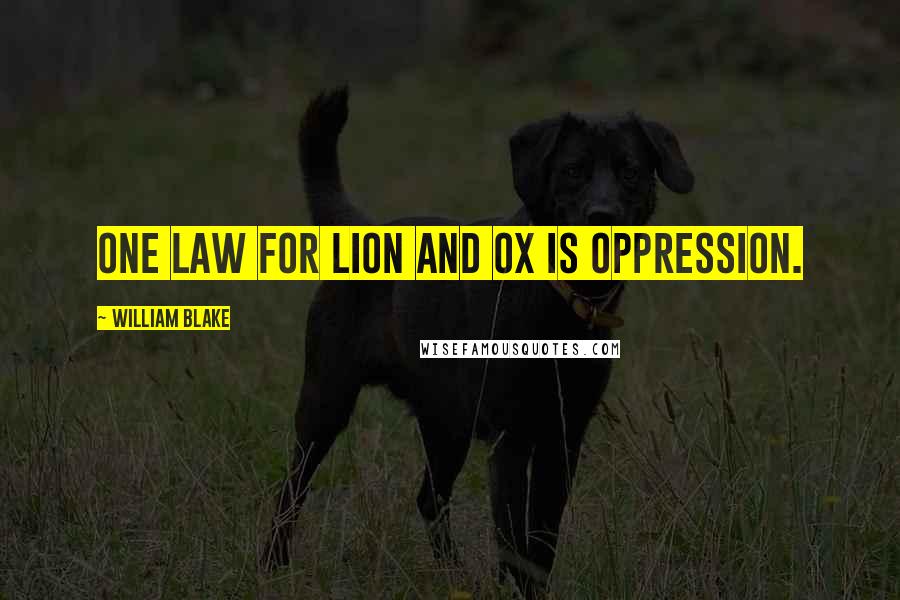 William Blake Quotes: One law for lion and ox is oppression.