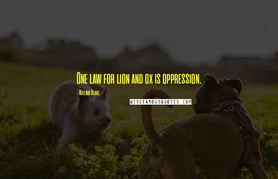 William Blake Quotes: One law for lion and ox is oppression.