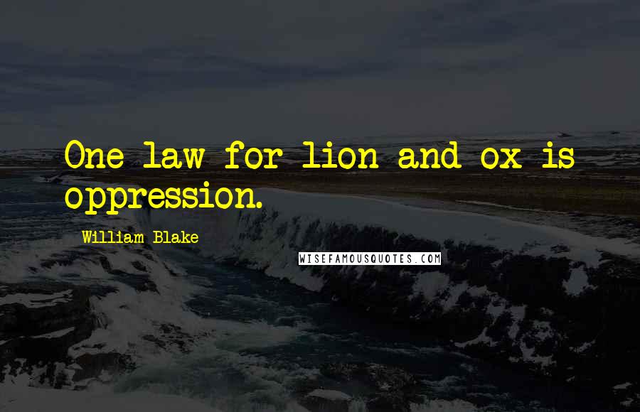 William Blake Quotes: One law for lion and ox is oppression.