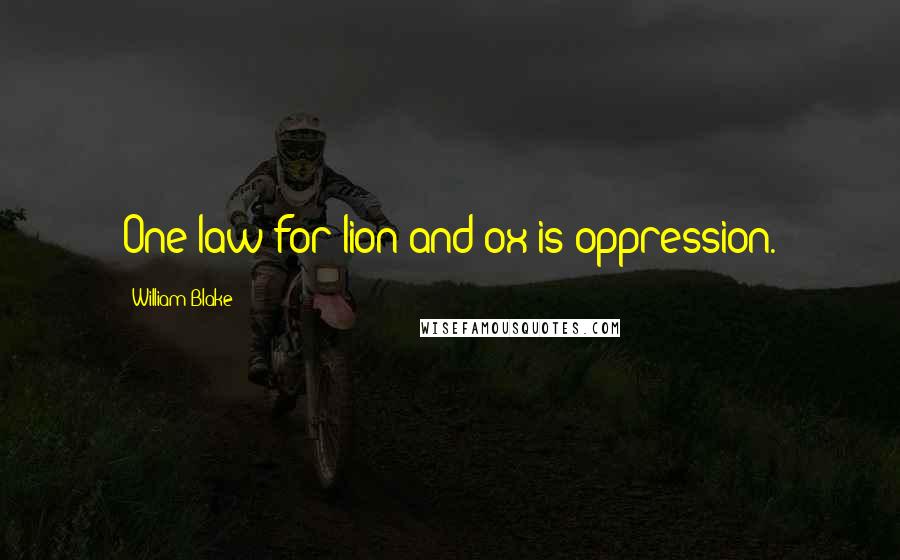 William Blake Quotes: One law for lion and ox is oppression.
