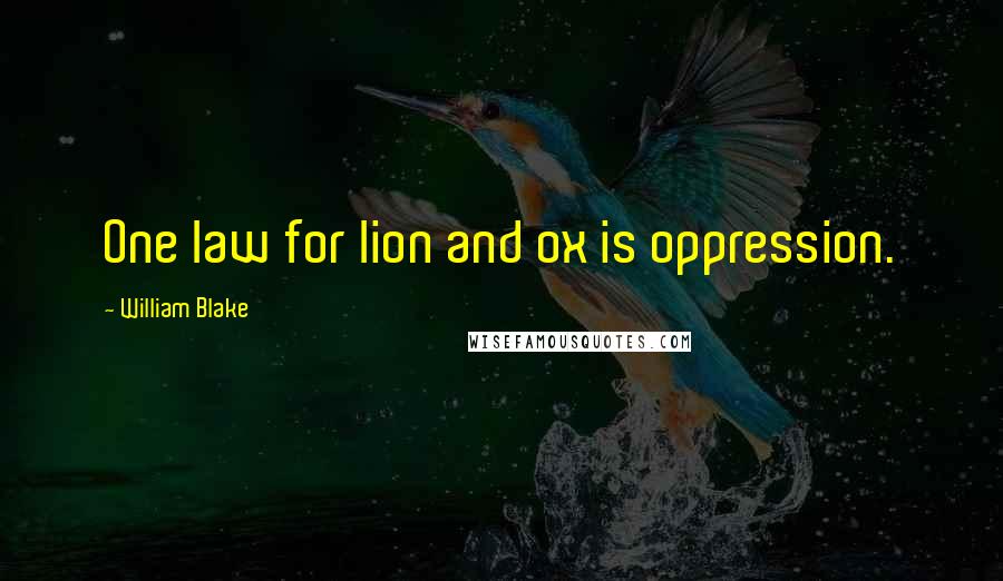 William Blake Quotes: One law for lion and ox is oppression.