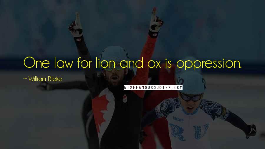 William Blake Quotes: One law for lion and ox is oppression.