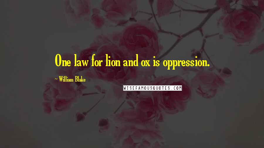William Blake Quotes: One law for lion and ox is oppression.