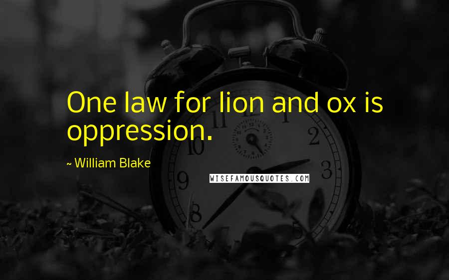 William Blake Quotes: One law for lion and ox is oppression.