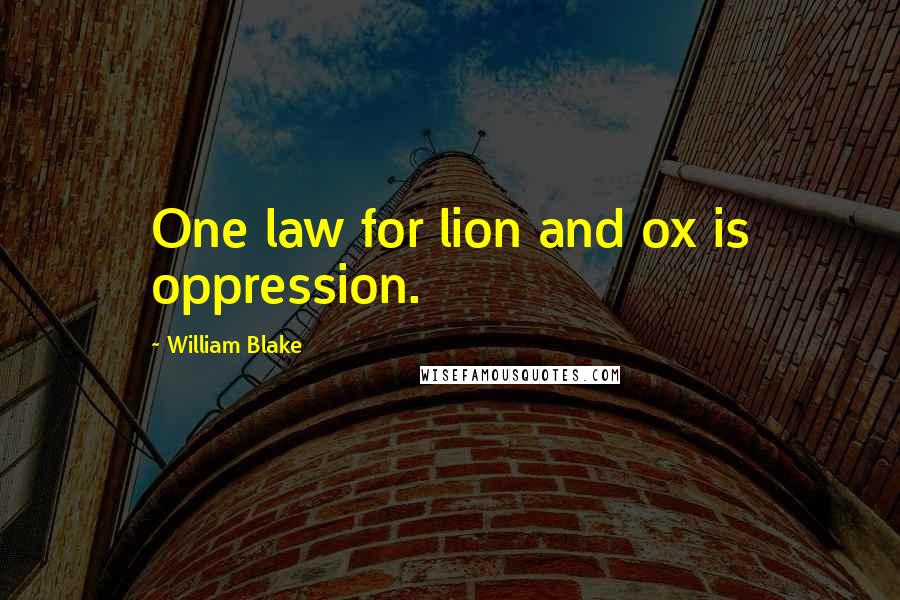 William Blake Quotes: One law for lion and ox is oppression.