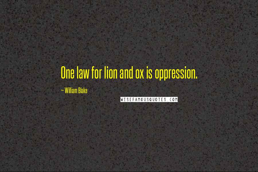 William Blake Quotes: One law for lion and ox is oppression.