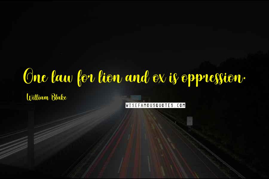 William Blake Quotes: One law for lion and ox is oppression.