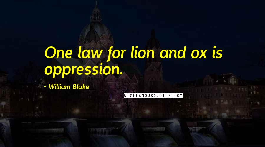 William Blake Quotes: One law for lion and ox is oppression.