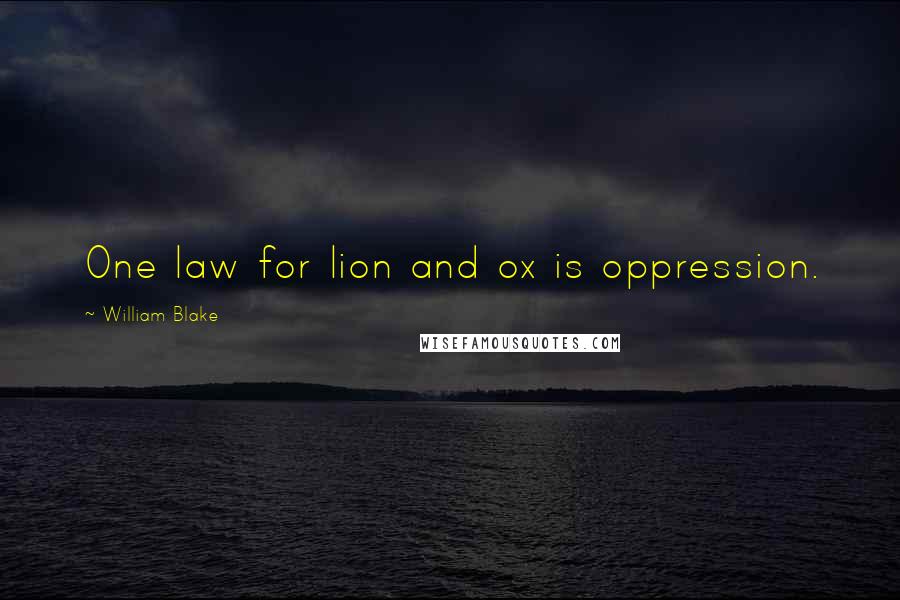William Blake Quotes: One law for lion and ox is oppression.