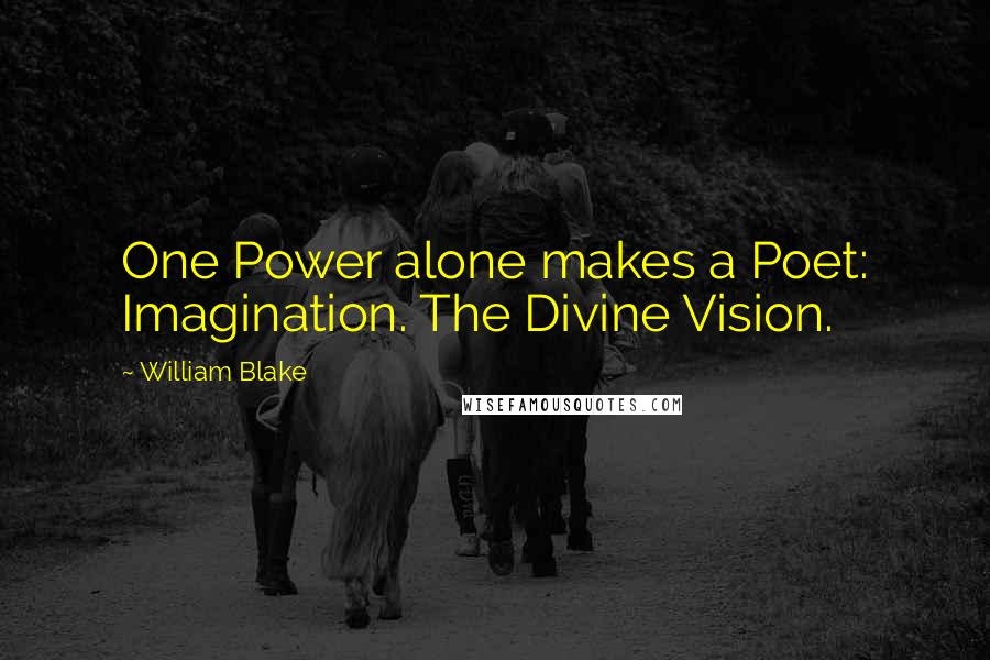 William Blake Quotes: One Power alone makes a Poet: Imagination. The Divine Vision.