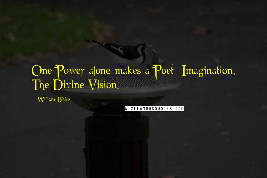 William Blake Quotes: One Power alone makes a Poet: Imagination. The Divine Vision.
