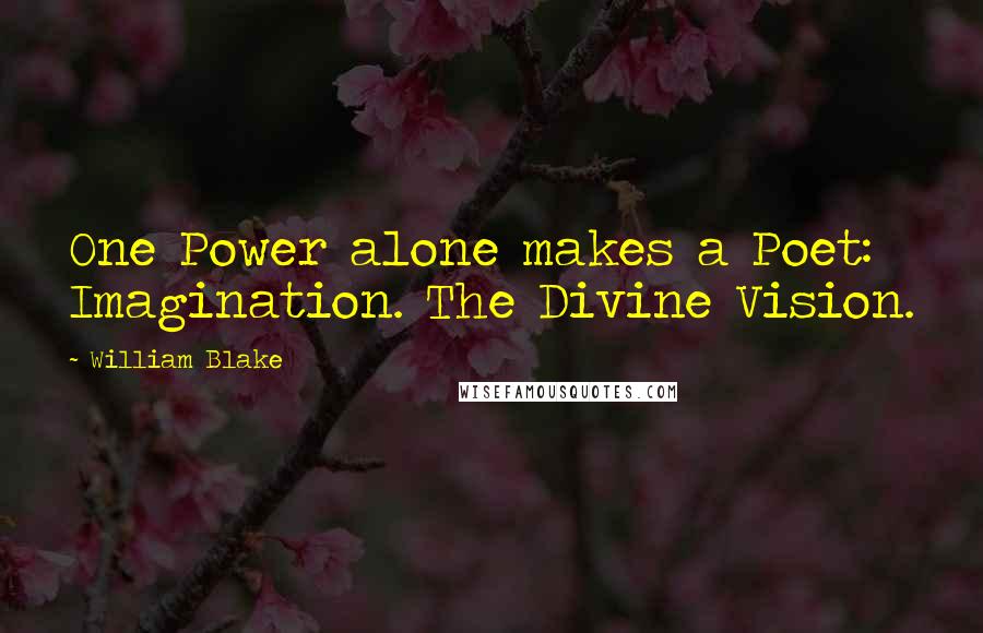 William Blake Quotes: One Power alone makes a Poet: Imagination. The Divine Vision.