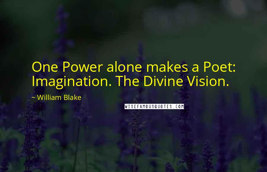 William Blake Quotes: One Power alone makes a Poet: Imagination. The Divine Vision.