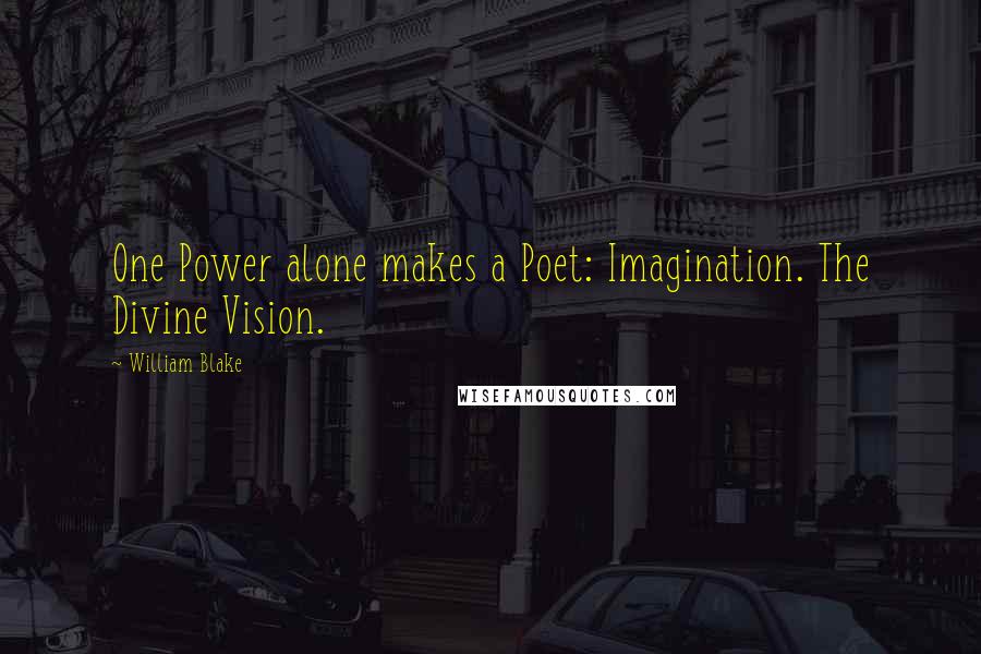 William Blake Quotes: One Power alone makes a Poet: Imagination. The Divine Vision.