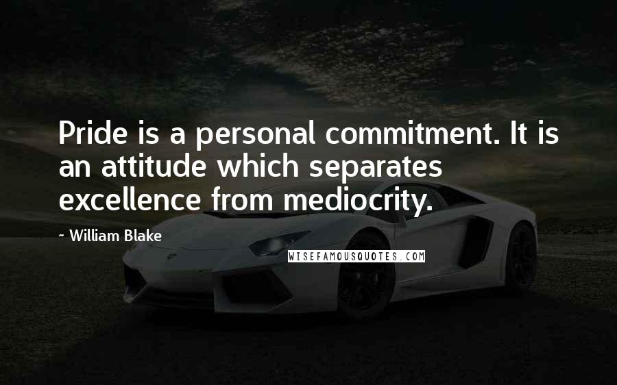 William Blake Quotes: Pride is a personal commitment. It is an attitude which separates excellence from mediocrity.