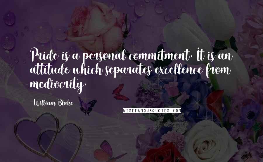 William Blake Quotes: Pride is a personal commitment. It is an attitude which separates excellence from mediocrity.