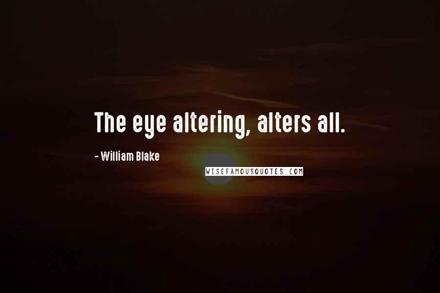 William Blake Quotes: The eye altering, alters all.