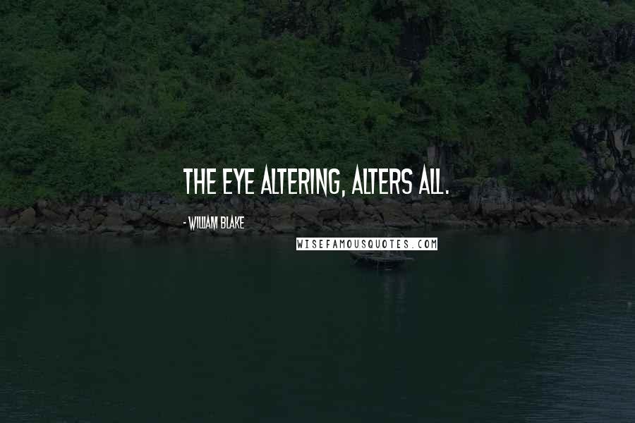 William Blake Quotes: The eye altering, alters all.