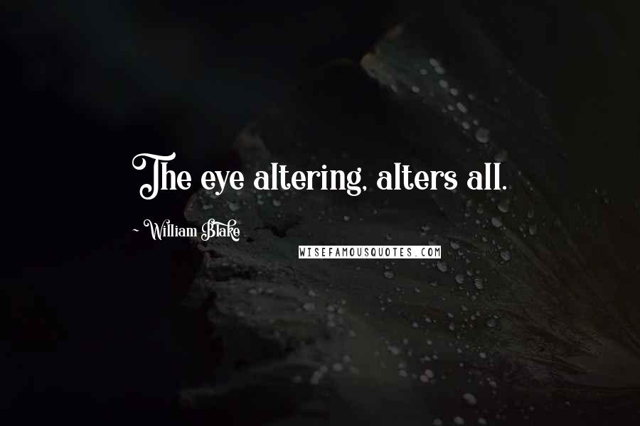William Blake Quotes: The eye altering, alters all.