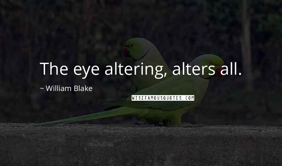William Blake Quotes: The eye altering, alters all.