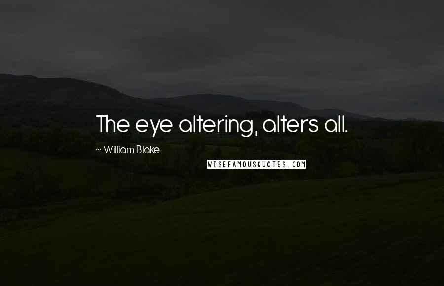 William Blake Quotes: The eye altering, alters all.