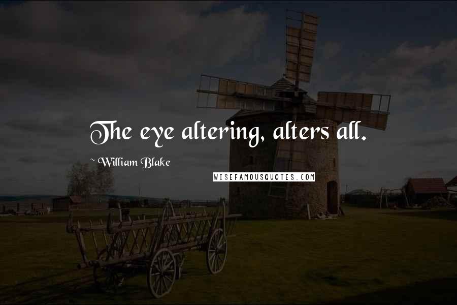 William Blake Quotes: The eye altering, alters all.