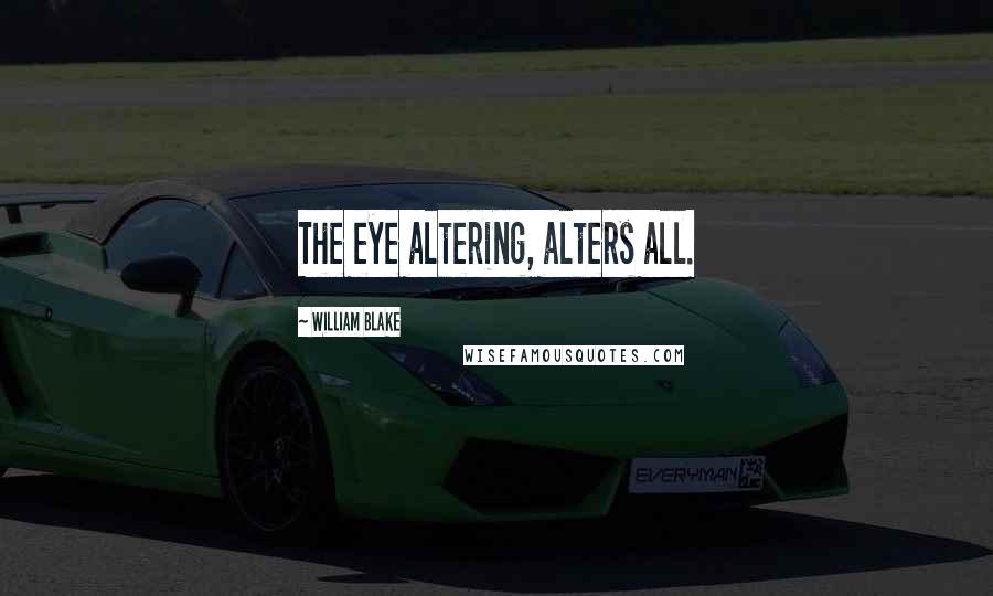 William Blake Quotes: The eye altering, alters all.