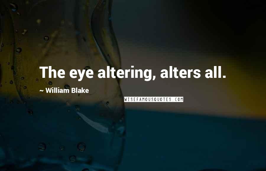 William Blake Quotes: The eye altering, alters all.