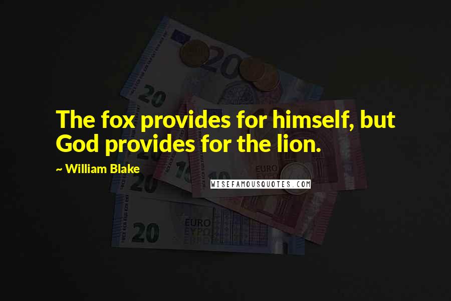 William Blake Quotes: The fox provides for himself, but God provides for the lion.