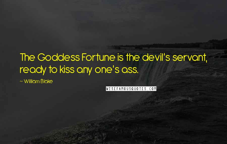 William Blake Quotes: The Goddess Fortune is the devil's servant, ready to kiss any one's ass.