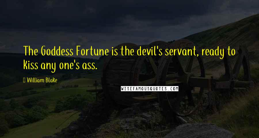 William Blake Quotes: The Goddess Fortune is the devil's servant, ready to kiss any one's ass.