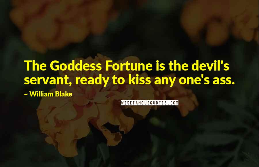 William Blake Quotes: The Goddess Fortune is the devil's servant, ready to kiss any one's ass.