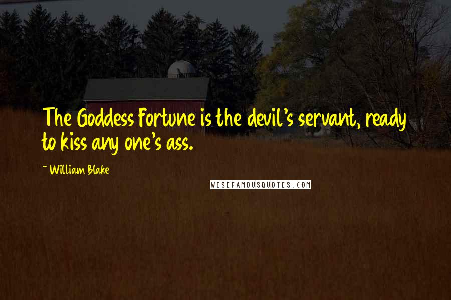 William Blake Quotes: The Goddess Fortune is the devil's servant, ready to kiss any one's ass.