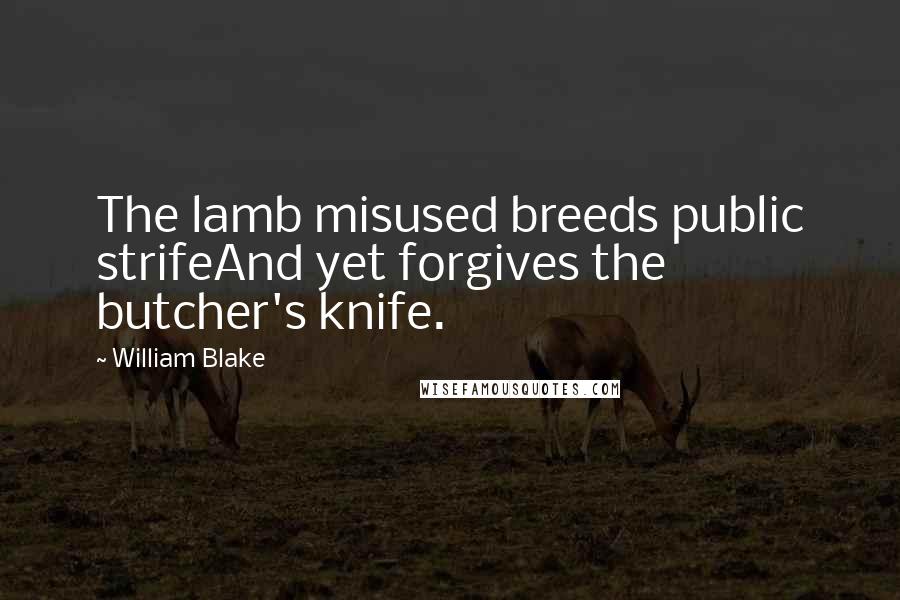 William Blake Quotes: The lamb misused breeds public strifeAnd yet forgives the butcher's knife.