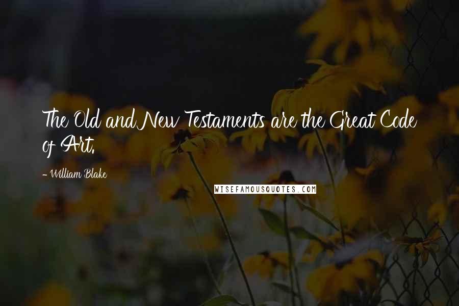 William Blake Quotes: The Old and New Testaments are the Great Code of Art.