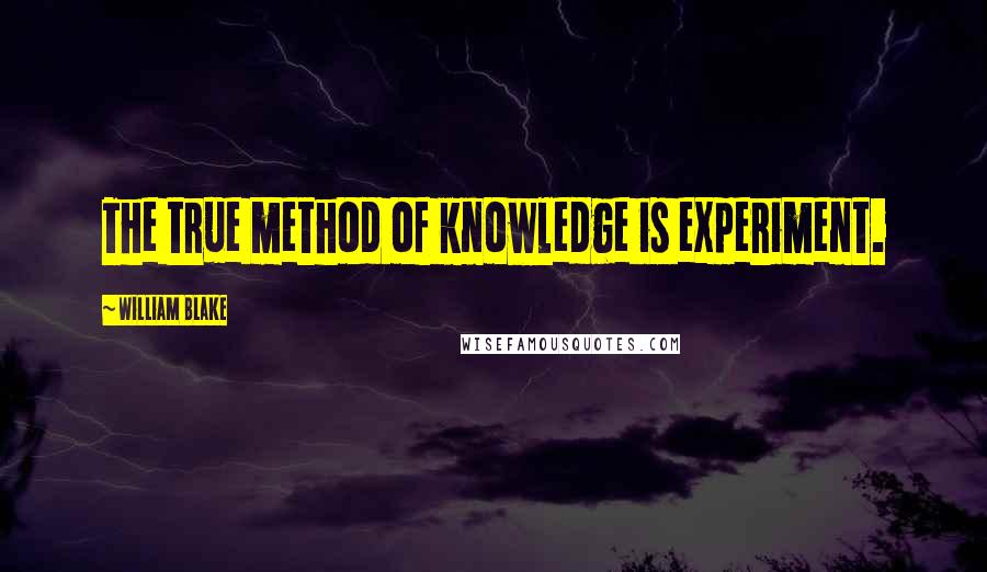 William Blake Quotes: The true method of knowledge is experiment.